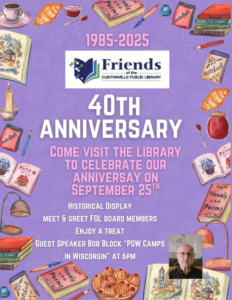 Poster with pictures of books, notebooks, and snacks detailing the 40th Anniversary celebration for the Friends of the Clintonville Public Library on September 25th. Guest speaker Bob Block talking about "POW Camps in Wisconsin" at 6:00pm on September 25.