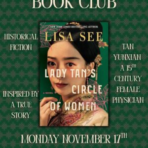 Picture of the book cover for Lisa See's "Lady Tan's Circle of Women." Other text says book club Monday, November 17th 6:30pm at the Library. Historical fiction; inspired by a true story; Tan Yunxian, a 15th Century Female Physician
