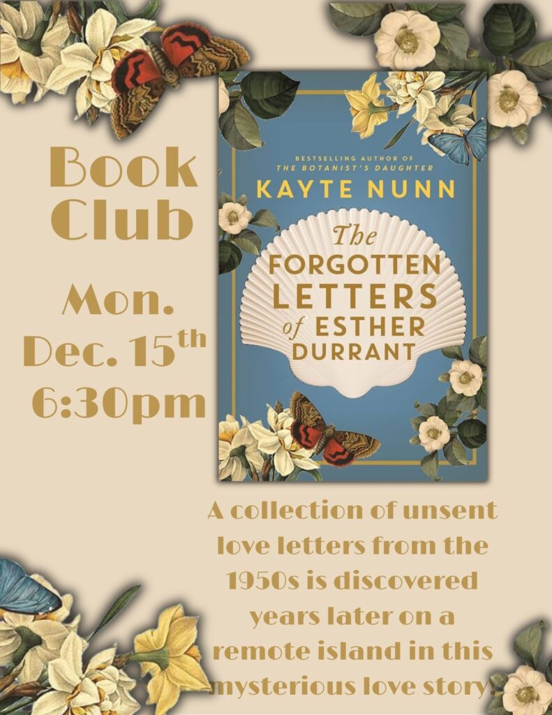 Image of book "The Forgotten Letters of Esther Durrant" by Kayte Nunn. Book Club Monday December 15th 6:30pm. A collection of unsent love letters from the 1950s is discovered years later on a remote island in this mysterious love story.